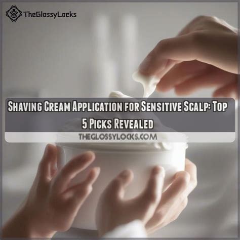 Shaving Cream Application for Sensitive Scalp: Top 5 Picks Revealed