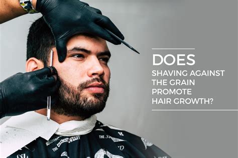 Does Shaving Against the Grain Promote Hair Growth? - Barbers Corner