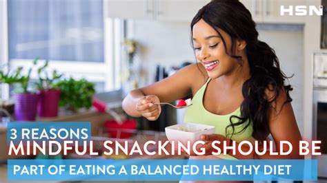 3 Reasons Mindful Snacking Should Be Part Of Eating A Balanced Healthy Diet - Healthy Steps ...