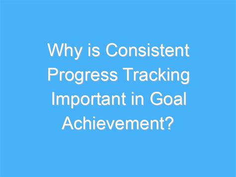 Why is Consistent Progress Tracking Important in Goal Achievement? - A ...