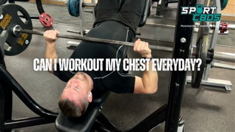 Can I Workout My Chest Everyday? A Deep Dive into Chest Training Frequency
