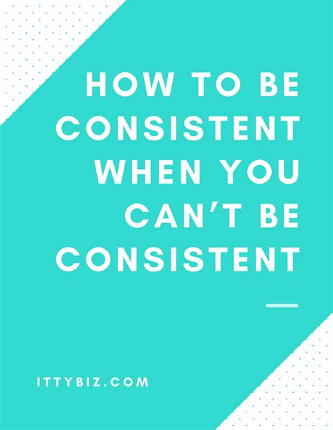 How To Be Consistent When You Can't Be Consistent - IttyBiz
