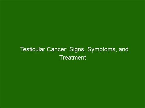 Testicular Cancer: Signs, Symptoms, and Treatment - Health And Beauty